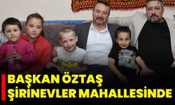 Başkan Öztaş Şirinevler Mahallesinde!