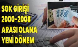 SGK Girişi 2000-2008 Arası Olana Yeni Dönem