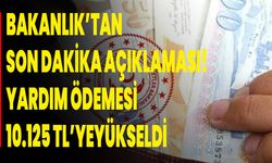 Bakanlık’tan son dakika açıklaması! Yardım ödemesi 10.125 TL’ye yükseldi