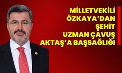 Milletvekili Özkaya’dan Şehit Uzman Çavuş Aktaş’a başsağlığı