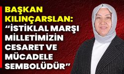 Başkan Kılınçarslan: “İstiklal Marşı, Milletimizin Cesaret ve Mücadele Sembolüdür”