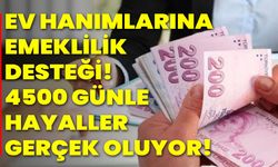 Ev Hanımlarına Emeklilik Desteği! 4500 Günle Hayaller Gerçek Oluyor!