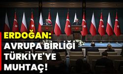 Erdoğan: Avrupa Birliği Türkiye'ye muhtaç!