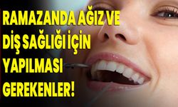 Ramazanda Ağız Ve Diş Sağlığı İçin Yapılması Gerekenler!