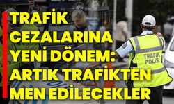 Trafik Cezalarına Yeni Dönem: Artık Trafikten Men Edilecekler