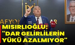 Mısırlıoğlu: "Dar Gelirlilerin Yükü Azalmıyor"