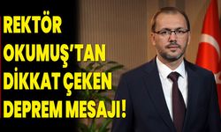 Rektör Okumuş’tan dikkat çeken deprem mesajı!