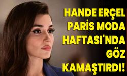 Hande Erçel, Paris Moda Haftası'nda Göz Kamaştırdı!