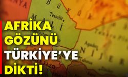 Afrika gözünü Türkiye’ye dikti!