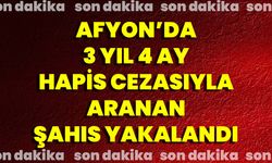 Afyon’da 3 Yıl 4 Ay Hapis Cezasıyla Aranan Şahıs Yakalandı