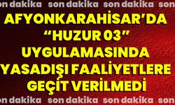 Afyonkarahisar’da “Huzur 03” Uygulamasında Yasadışı Faaliyetlere Geçit Verilmedi