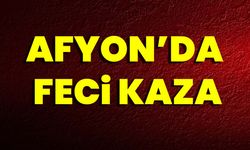 Afyon'da Feci Kaza!