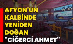 Afyon'un Kalbinde Yeniden Doğan "Ciğerci Ahmet"