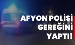 Afyon polisi gereğini yaptı!