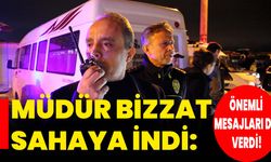 Müdür bizzat sahaya indi: Önemli mesajları da verdi!