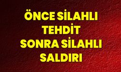 Önce Silahlı Tehdit Sonra Silahlı Saldırı