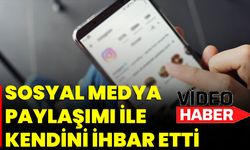 Sosyal Medya Paylaşımı ile Kendini İhbar Etti