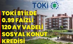 TOKİ 81 İlde 0.99 Faizli 120 Ay Vadeli Sosyal Konut Kredisi