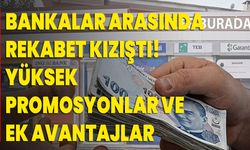 Bankalar Arasında Rekabet Kızıştı! Yüksek Promosyonlar ve Ek Avantajlar