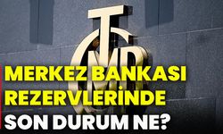 Merkez Bankası rezervlerinde son durum ne?