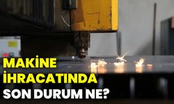 Makine İhracatında Son Durum Ne?