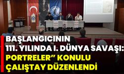 “Başlangıcının 111. Yılında I. Dünya Savaşı: Portreler” Konulu Çalıştay Düzenlendi