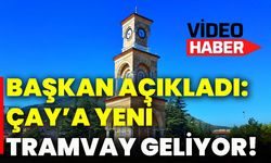 Başkan açıkladı: Çay’a yeni tramvay geliyor!