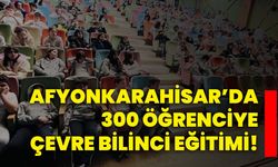 Afyonkarahisar’da 300 Öğrenciye Çevre Bilinci Eğitimi!