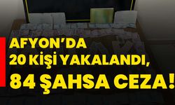 Afyon’da 20 Kişi Yakalandı, 84 Şahsa Ceza!