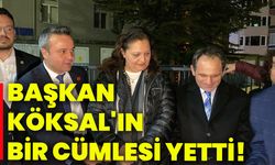 Başkan Köksal'ın bir cümlesi yetti