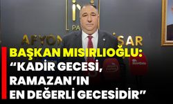 Mısırlıoğlu: Kadir Gecesi, Ramazan’ın En Değerli Gecesidir"