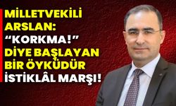 Milletvekili Arslan: “Korkma!” Diye Başlayan Bir Öyküdür İstiklâl Marşı!