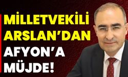 Milletvekili Arslan’dan Afyon’a Müjde!