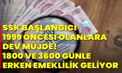 SSK başlangıcı 1999 öncesi olanlara dev müjde! 1800 ve 3600 günle erken emeklilik geliyor