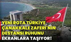 Yeni Rota Türkiye, Çanakkale Zaferi'nin destansı ruhunu ekranlara taşıyor!