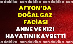 Afyon’da Doğal Gaz Faciası: Anne Ve Kızı Hayatını Kaybetti