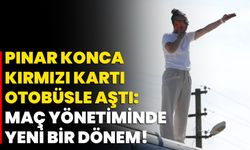 Pınar Konca, Kırmızı Kartı Otobüsle Aştı: Maç Yönetiminde Yeni Bir Dönem!