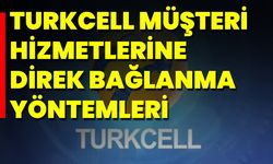 Turkcell Müşteri Hizmetlerine Direk Bağlanma Yöntemleri