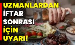 Uzmanlardan İftar Sonrası İçin Uyarı!