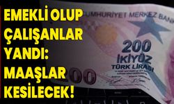 Emekli Olup Çalışanlar Yandı: Maaşlar Kesilecek!