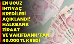 En Ucuz İhtiyaç Kredileri Açıklandı! Halkbank Ziraat ve Vakıfbank’tan 40.000 TL Kredi