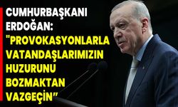 Cumhurbaşkanı Erdoğan: "Provokasyonlarla Vatandaşlarımızın Huzurunu Bozmaktan Vazgeçin”