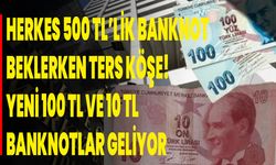 Herkes 500 TL’lik banknot beklerken ters köşe! yeni 100 TL ve 10 TL banknotlar geliyor!