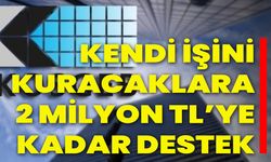 Kendi İşini Kuracaklara 2 Milyon TL’ye Kadar Destek