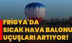 Frigya'da sıcak hava balonu uçuşları artıyor!