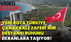 Yeni Rota Türkiye, Çanakkale Zaferi'nin destansı ruhunu ekranlara taşıyor!