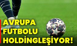 Avrupa futbolu holdingleşiyor!