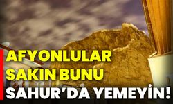 Afyonlular sakın bunu sahur’da tüketmeyin!