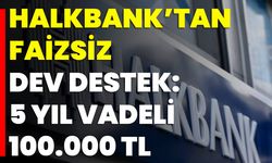 Halkbank’tan Faizsiz Dev Destek: 5 Yıl Vadeli 100.000 TL