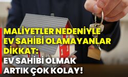 Maliyetler nedeniyle ev sahibi olamayanlar dikkat: Ev sahibi olmak artık çok kolay!